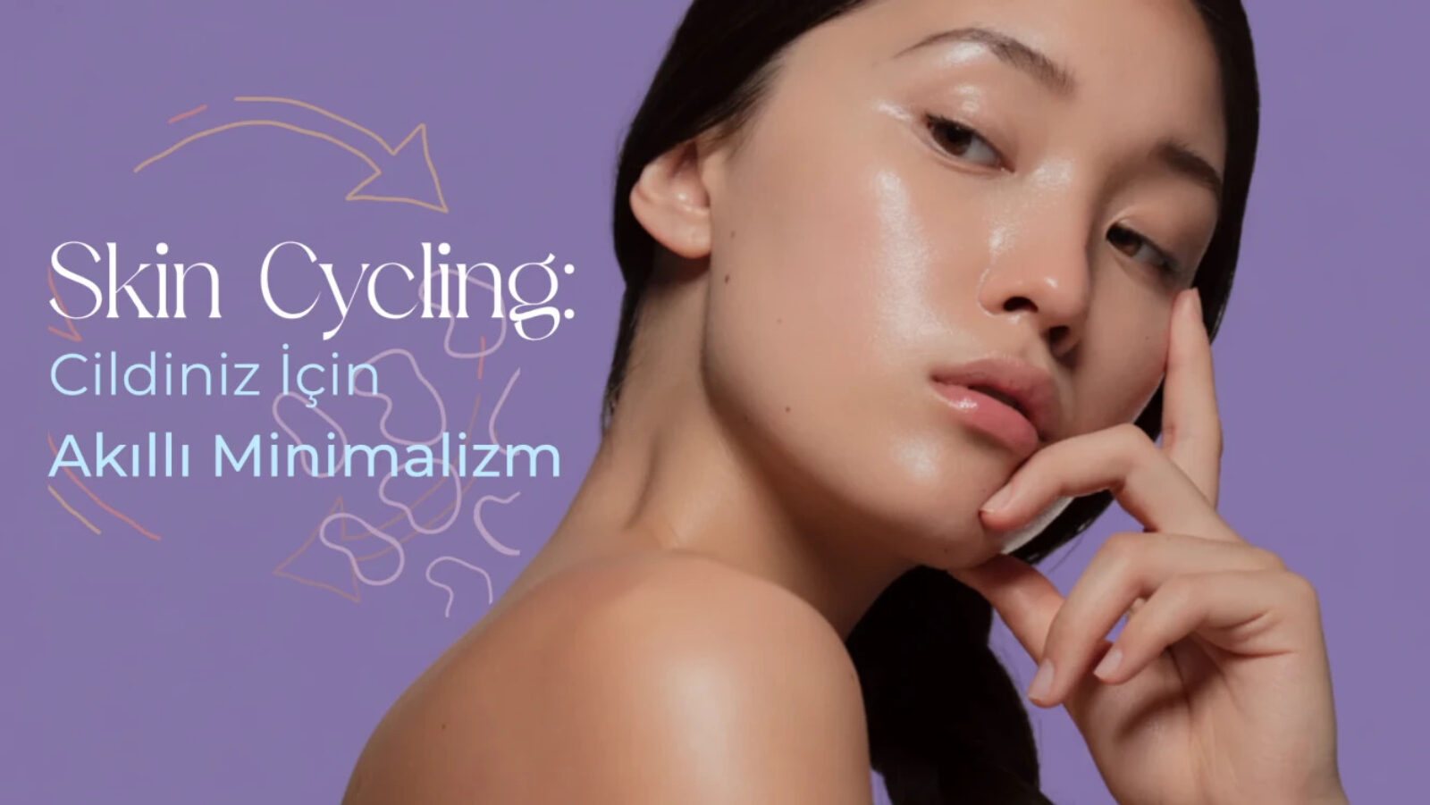 Skin Cycling Nedir? Cilt Bakımını Basitleştiren Akıllı D&ouml;ng&uuml; Sistemi